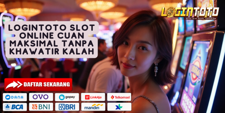 LOGINTOTO SLOT ONLINE CUAN MAKSIMAL TANPA KHAWATIR KALAH