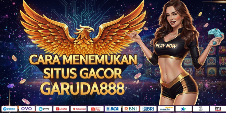 CARA MENEMUKAN SITUS GACOR GARUDA888